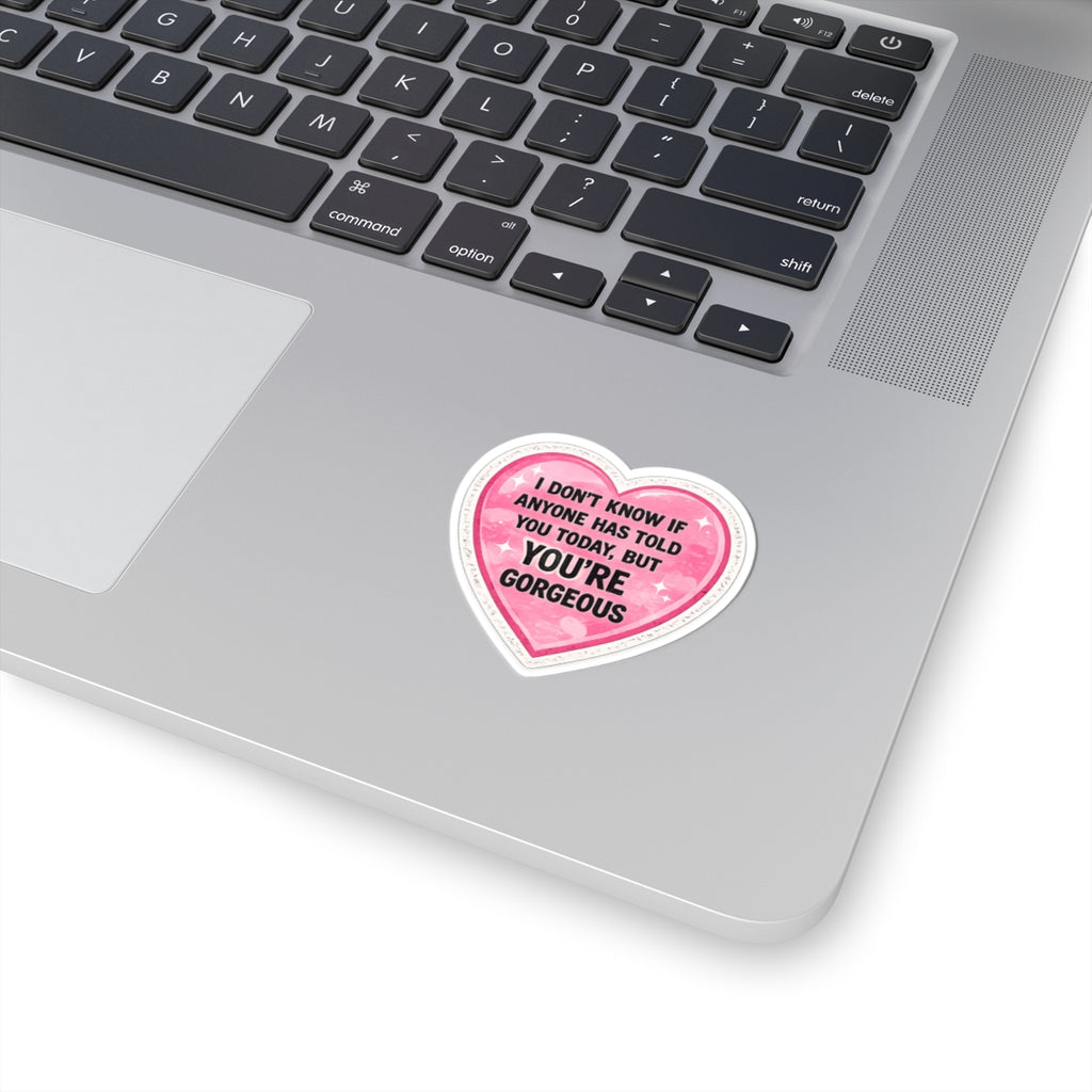 Heart Sticker — “I Don’t Know If Anyone Has Told You Today, But You’re Gorgeous” Cute Affirmation Decal