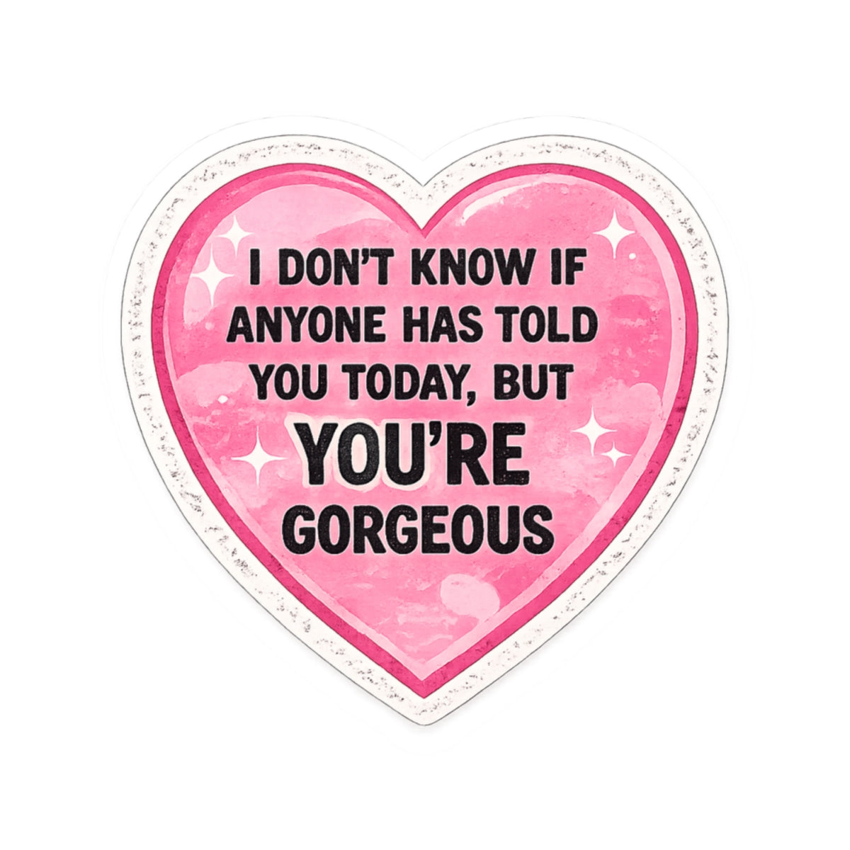 Heart Sticker — “I Don’t Know If Anyone Has Told You Today, But You’re Gorgeous” Cute Affirmation Decal