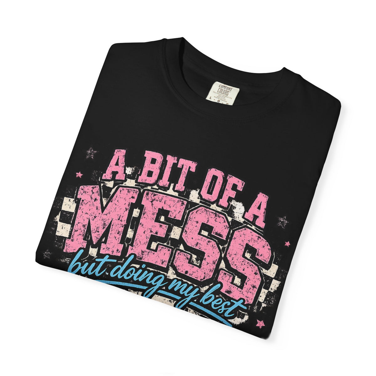A Bit of a Mess Tee — "A Bit of a Mess but Doing My Best" Graphic T-Shirt