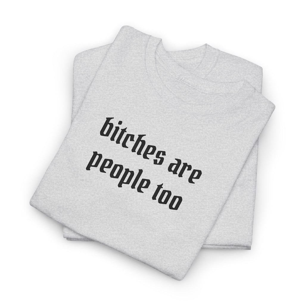 Graphic Tee — "bitches are people too" Feminist Statement Shirt