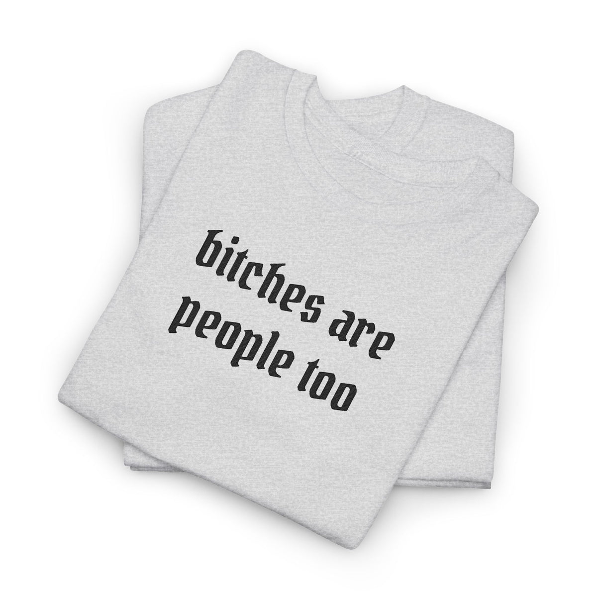 Graphic Tee — "bitches are people too" Feminist Statement Shirt