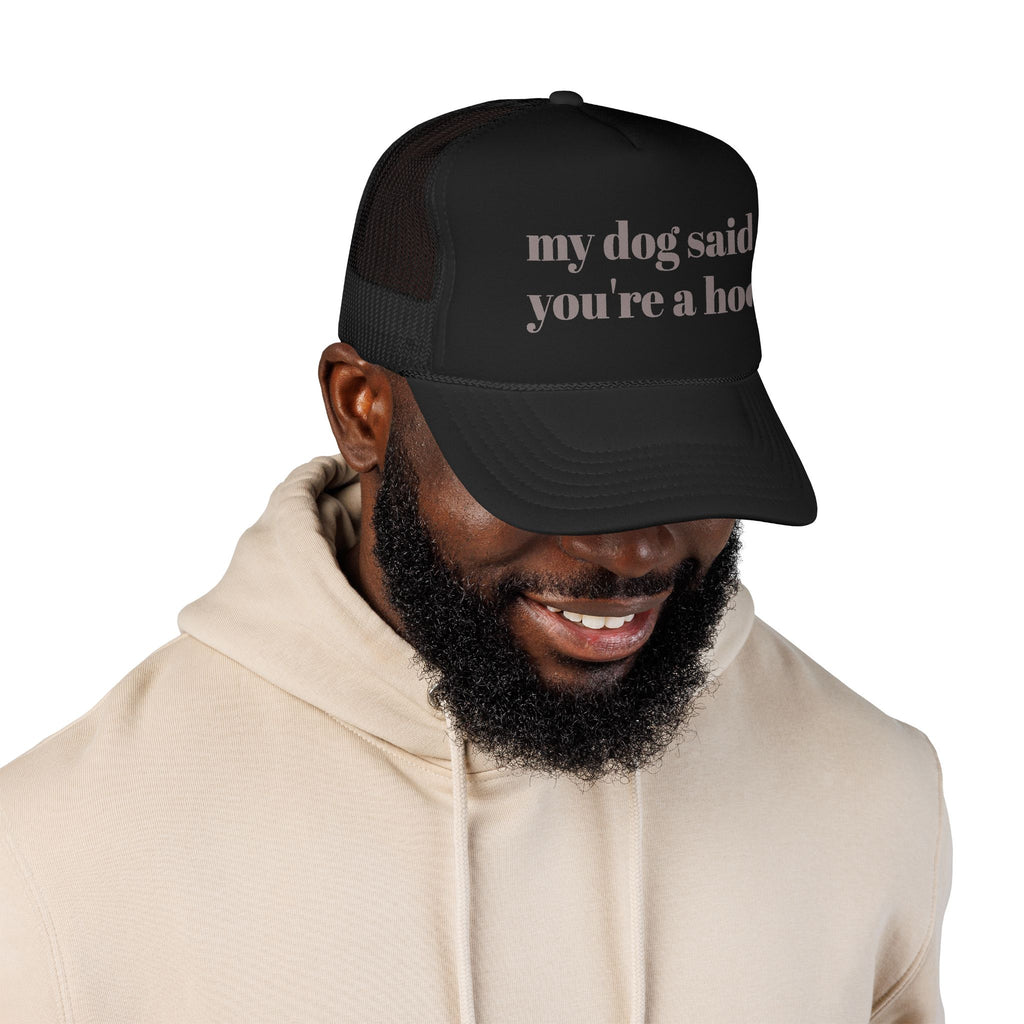 My Dog Said You're a Hoe Trucker Hat — Funny Dog Lover Foam Trucker Cap