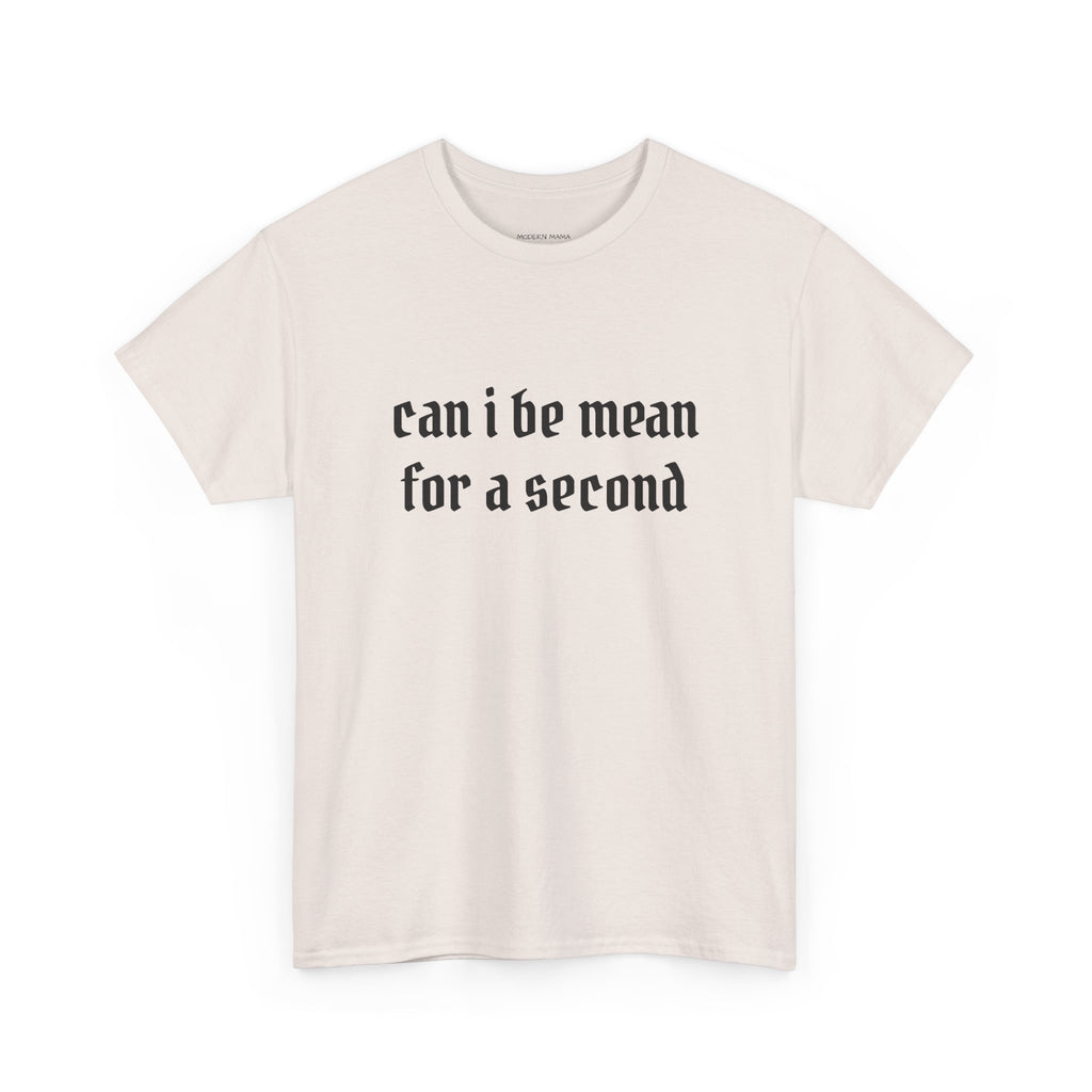 Can I Be Mean For A Second Tee — Funny Sarcastic Graphic T-Shirt