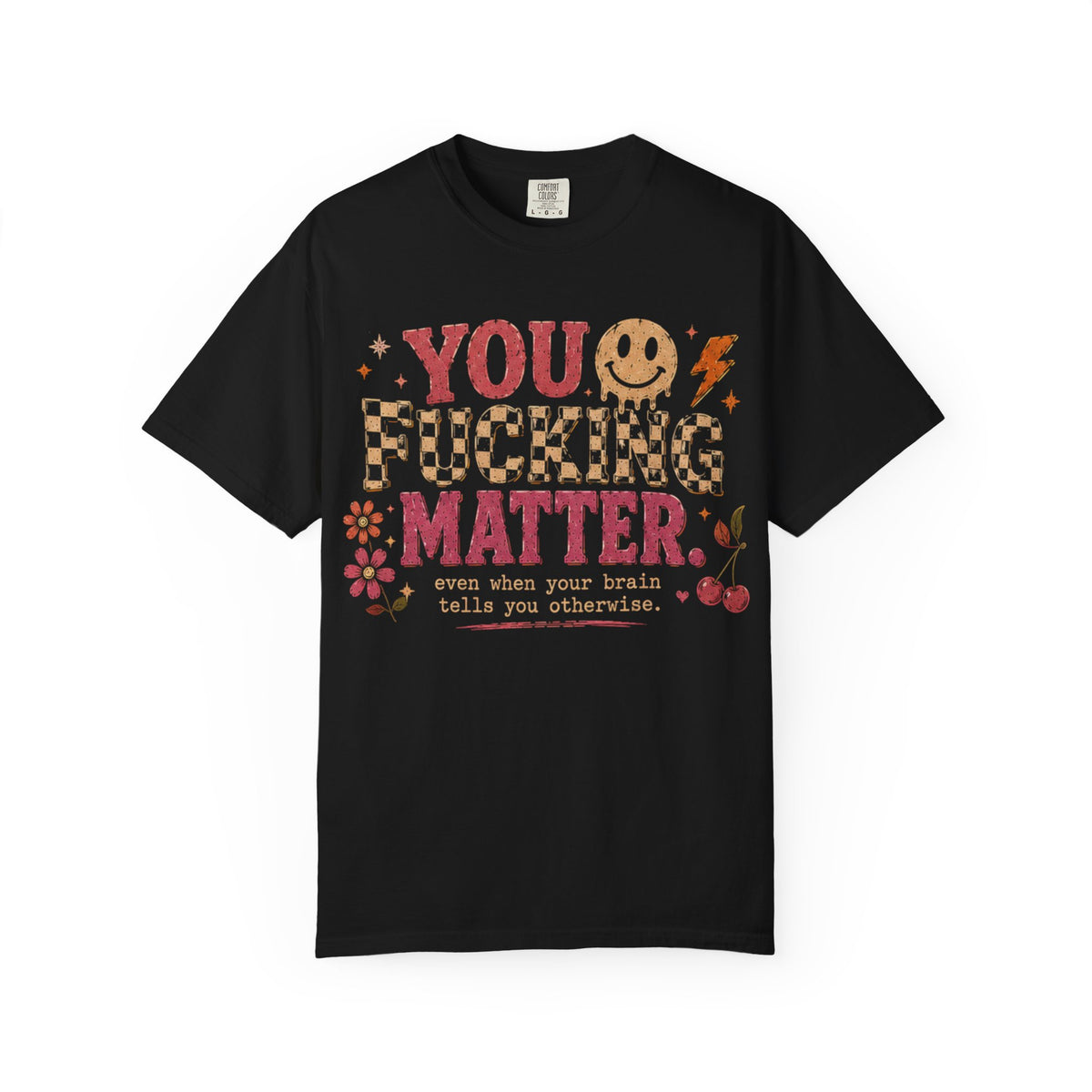 You Fucking Matter T-Shirt — Positive Mental Health Graphic Tee