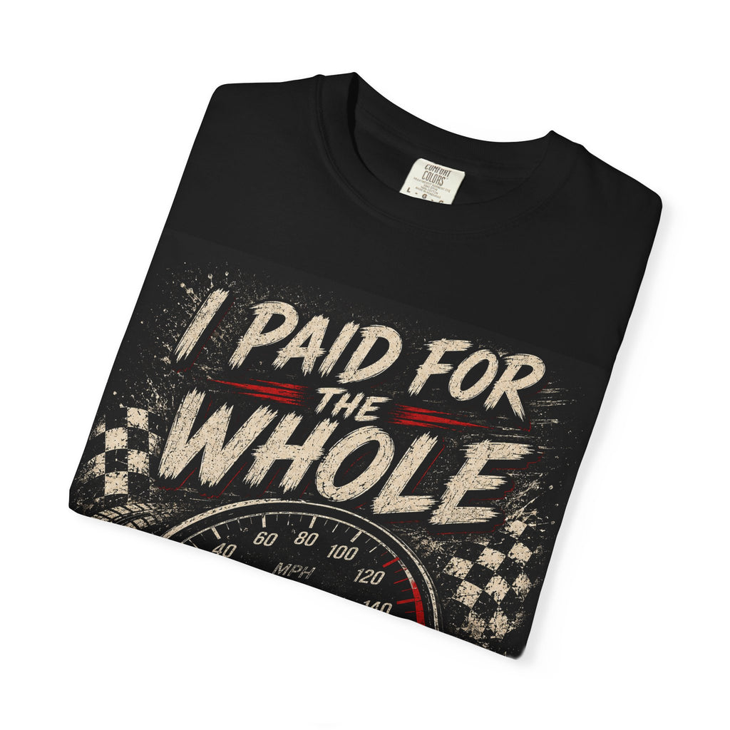 I Paid For The Whole Speedometer T-Shirt — Funny Car Racing Tee for Drivers & Gearheads