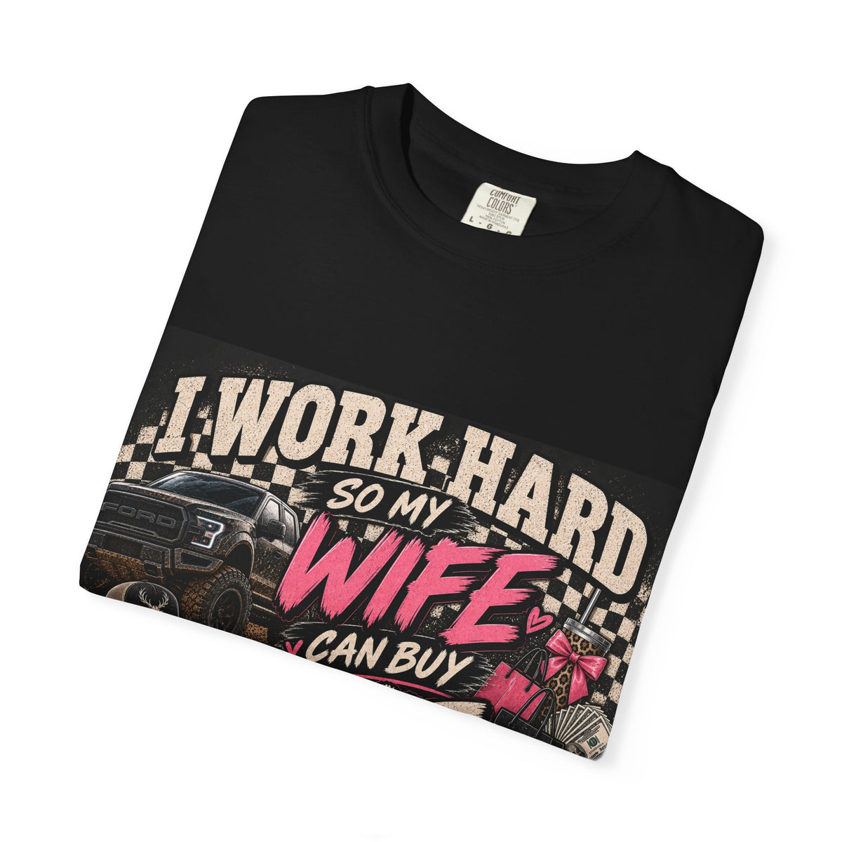 T-Shirt — “I Work Hard So My Wife Can Buy Shit” Graphic Tee