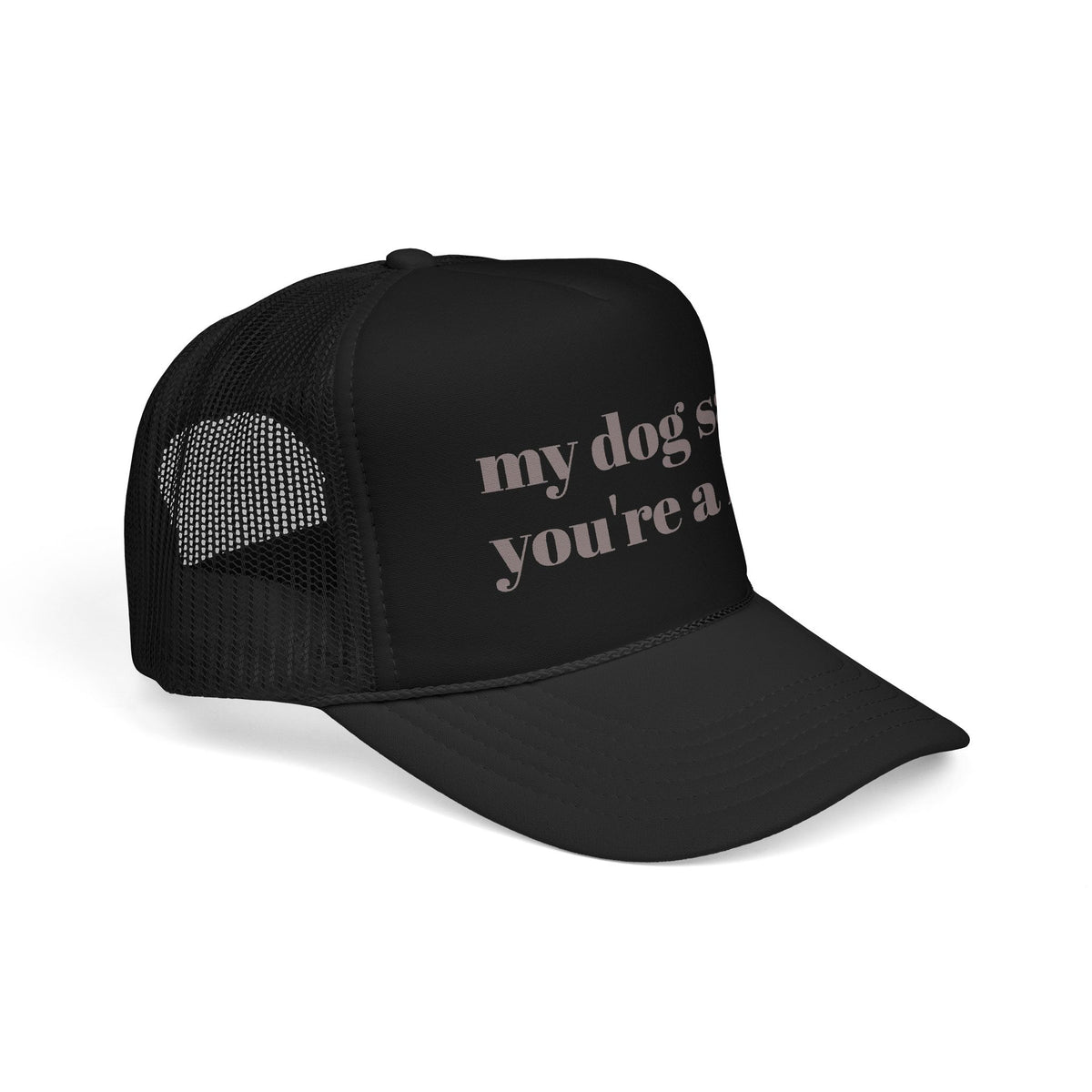 My Dog Said You're a Hoe Trucker Hat — Funny Dog Lover Foam Trucker Cap
