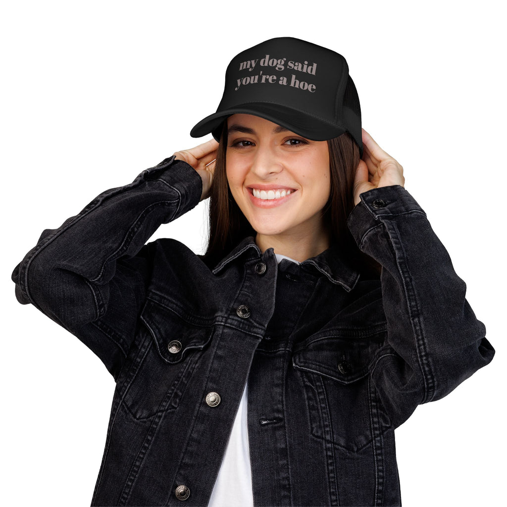 My Dog Said You're a Hoe Trucker Hat — Funny Dog Lover Foam Trucker Cap