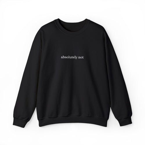 "absolutely not" Minimalist Crewneck Sweatshirt — Funny Sarcastic Graphic Sweatshirt
