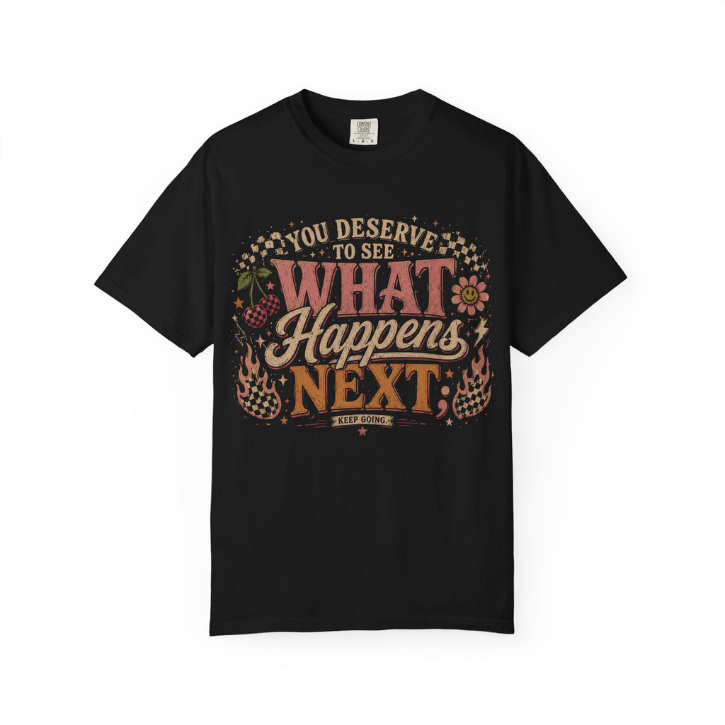 Motivational Graphic T-Shirt — "You Deserve to See What Happens Next" Vintage Floral