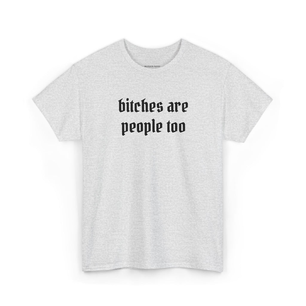 Graphic Tee — "bitches are people too" Feminist Statement Shirt