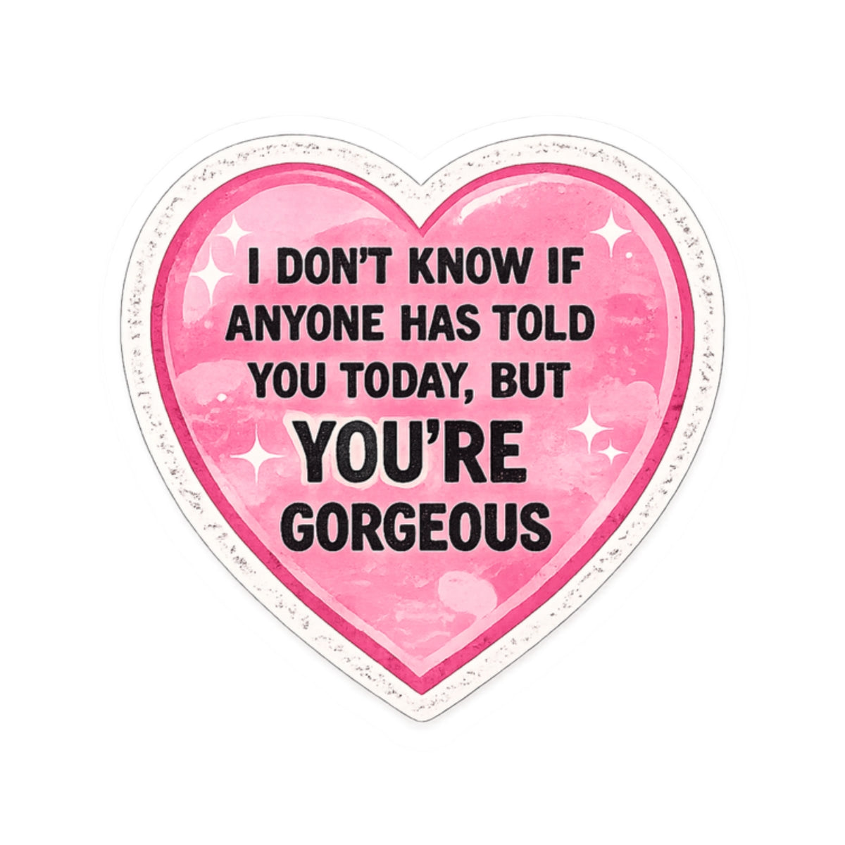 Heart Sticker — “I Don’t Know If Anyone Has Told You Today, But You’re Gorgeous” Cute Affirmation Decal