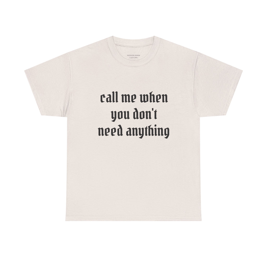 Call Me When You Don't Need Anything T‑Shirt