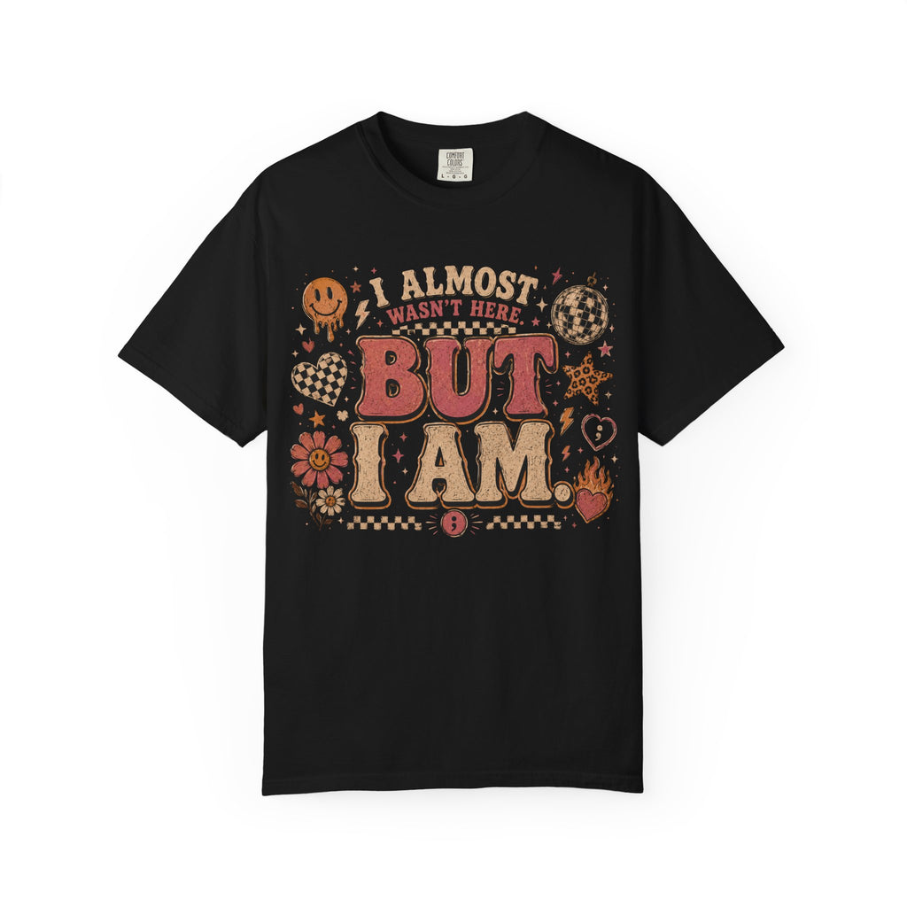 I Almost Wasn't Here But I Am T-Shirt — Retro Floral Graphic Tee