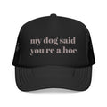 My Dog Said You're a Hoe Trucker Hat — Funny Dog Lover Foam Trucker Cap