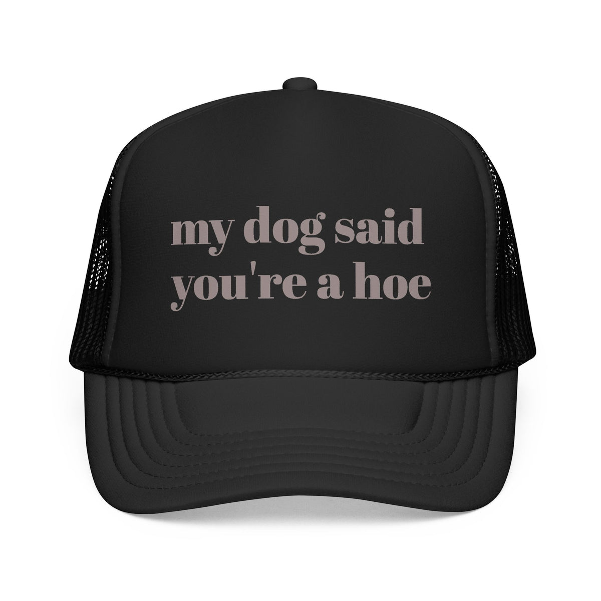 My Dog Said You're a Hoe Trucker Hat — Funny Dog Lover Foam Trucker Cap