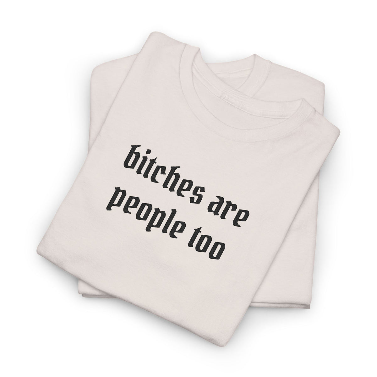 Graphic Tee — "bitches are people too" Feminist Statement Shirt
